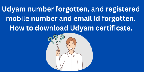 Udyam number forgotten, and registered mobile number and email id forgotten. How to download Udyam certificate.
